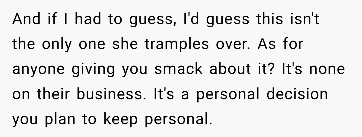 And if I had to guess, I'd guess this isn't the only one she tramples over. As for anyone giving you smack about it? It's none on their business. It's...