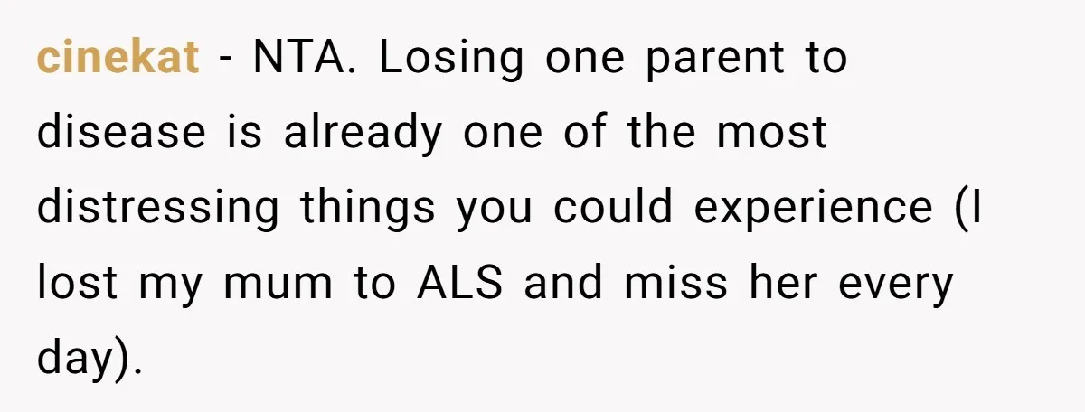 cinekat − NTA. Losing one parent to disease is already one of the most distressing things you could experience (I lost my mum to ALS and miss her every day).