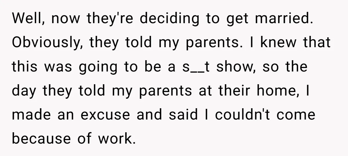 Well, now they're deciding to get married. Obviously, they told my parents. I knew that this was going to be a s__t show, so the day they told my parents...