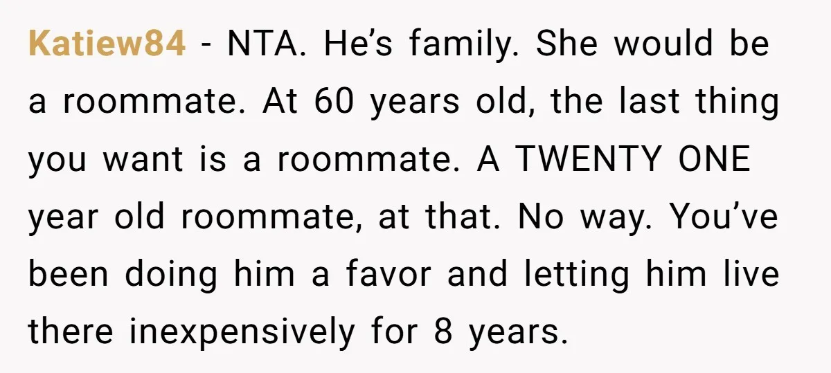 Katiew84 − NTA. He’s family. She would be a roommate. At 60 years old, the last thing you want is a roommate. A TWENTY ONE year old roommate, at that....