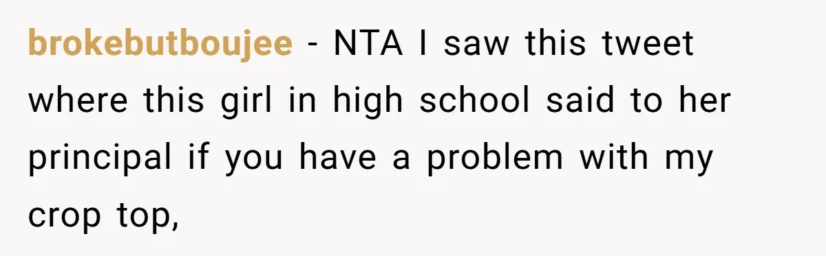 brokebutboujee − NTA I saw this tweet where this girl in high school said to her principal if you have a problem with my crop top,