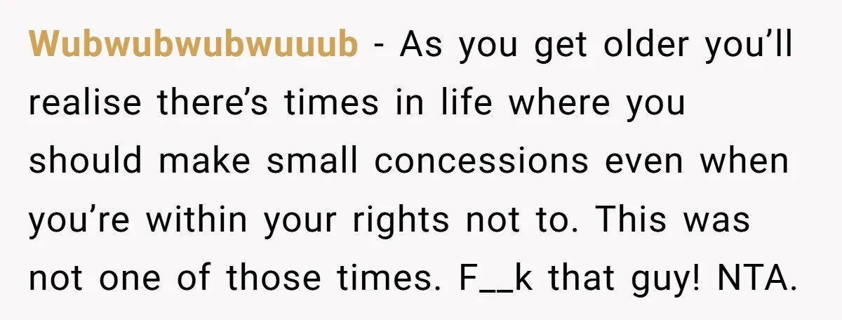 Wubwubwubwuuub − As you get older you’ll realise there’s times in life where you should make small concessions even when you’re within your rights not to. This was not one...