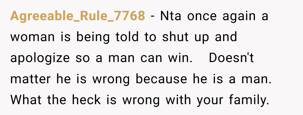 Agreeable_Rule_7768 − Nta once again a woman is being told to shut up and apologize so a man can win. Doesn't matter he is wrong because he is a man....