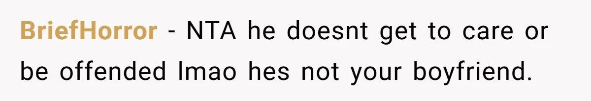 BriefHorror − NTA he doesnt get to care or be offended lmao hes not your boyfriend.