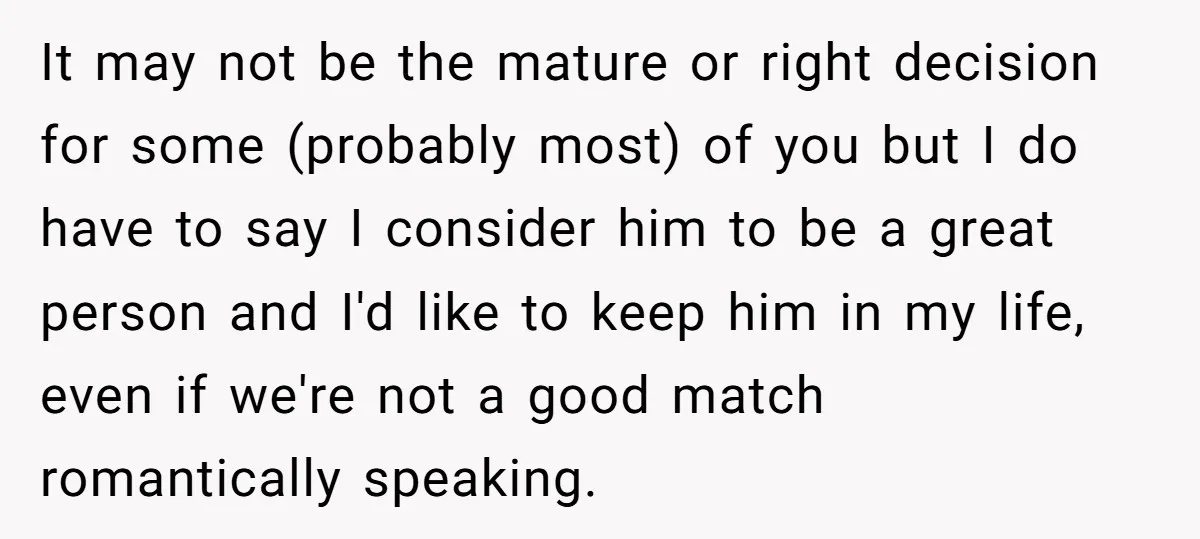 It may not be the mature or right decision for some (probably most) of you but I do have to say I consider him to be a great person and...