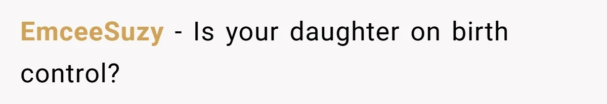 EmceeSuzy − Is your daughter on birth control?