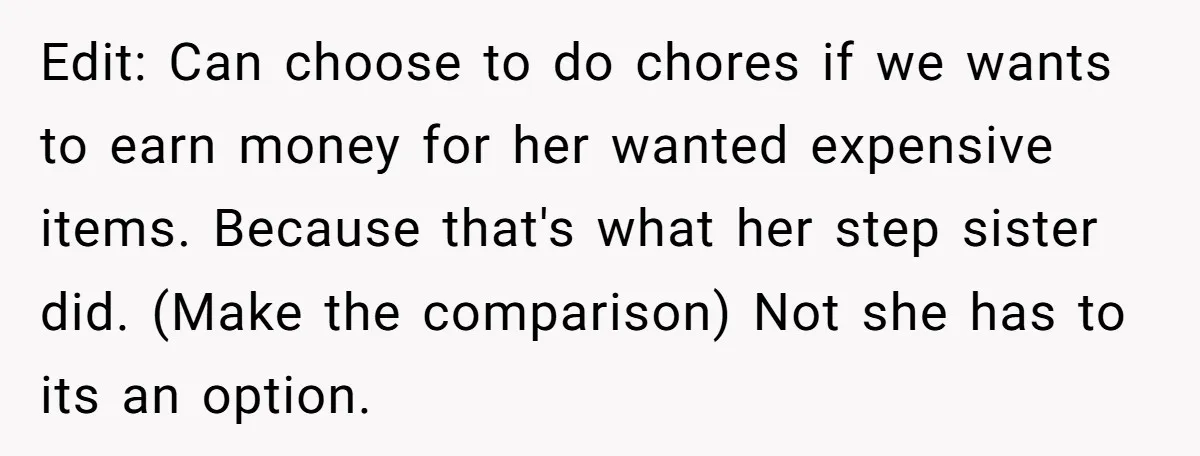Edit: Can choose to do chores if we wants to earn money for her wanted expensive items. Because that's what her step sister did. (Make the comparison) Not she has...