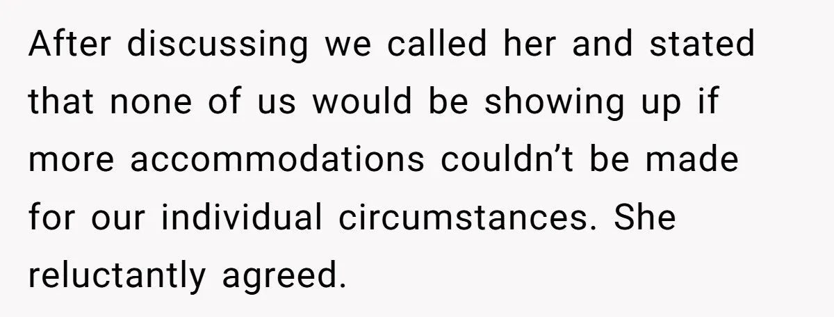 After discussing we called her and stated that none of us would be showing up if more accommodations couldn’t be made for our individual circumstances. She reluctantly agreed.