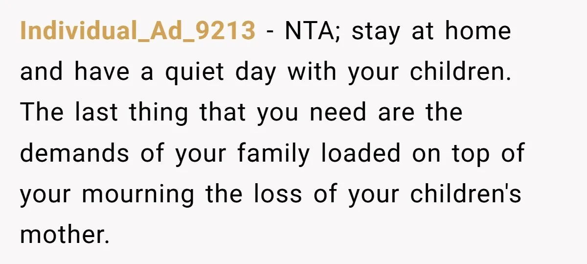 Individual_Ad_9213 − NTA; stay at home and have a quiet day with your children. The last thing that you need are the demands of your family loaded on top of...
