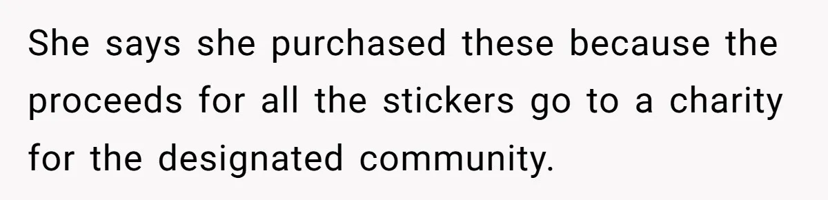 She says she purchased these because the proceeds for all the stickers go to a charity for the designated community.