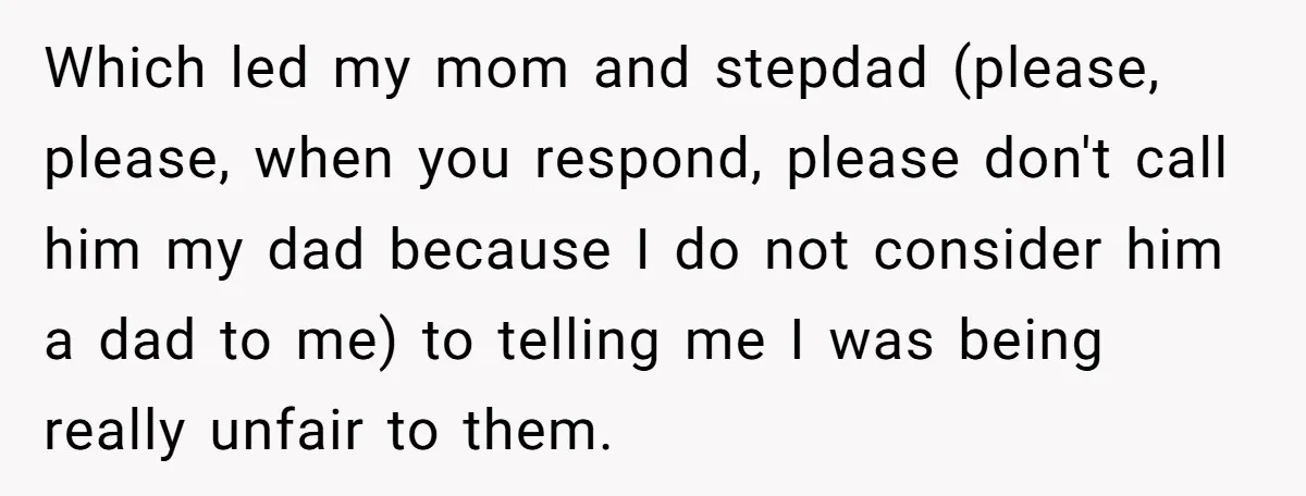 Which led my mom and stepdad (please, please, when you respond, please don't call him my dad because I do not consider him a dad to me) to telling me...