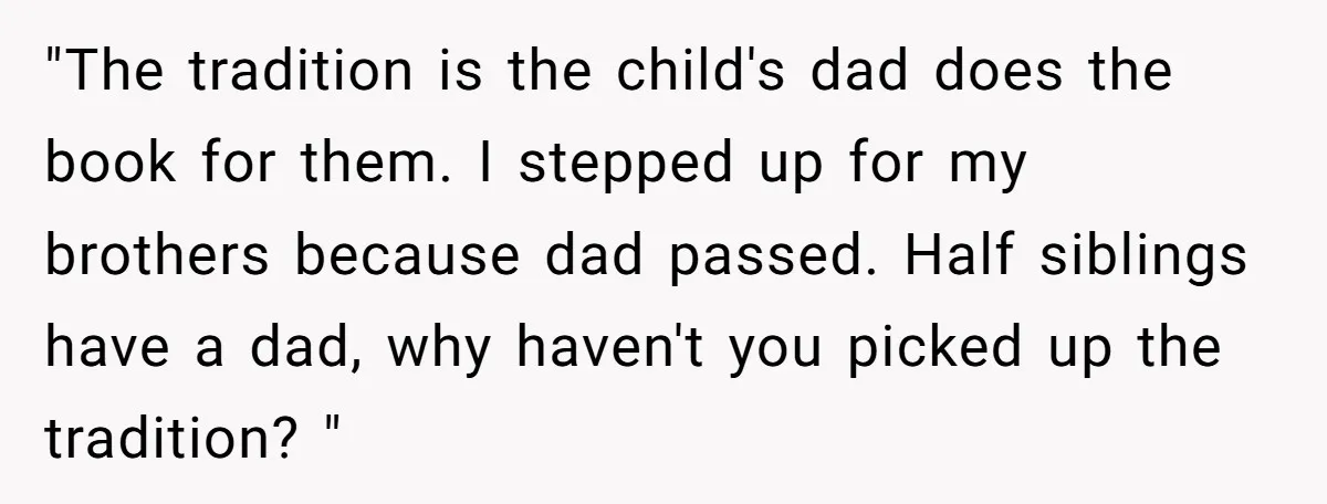 "The tradition is the child's dad does the book for them. I stepped up for my brothers because dad passed. Half siblings have a dad, why haven't you picked up...