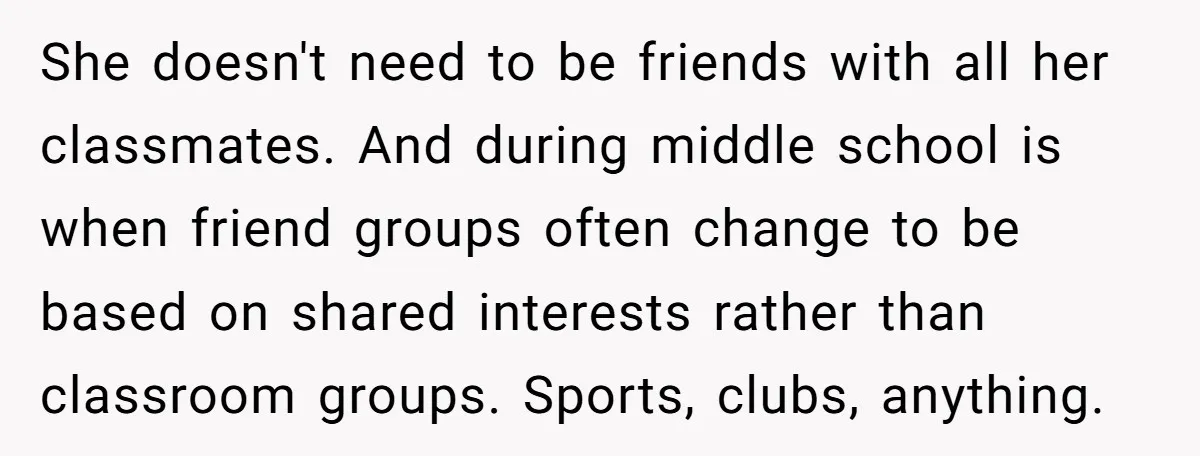She doesn't need to be friends with all her classmates. And during middle school is when friend groups often change to be based on shared interests rather than classroom groups....