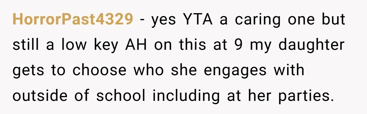HorrorPast4329 − yes YTA a caring one but still a low key AH on this at 9 my daughter gets to choose who she engages with outside of school including...