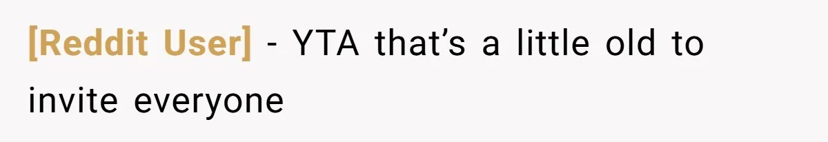[Reddit User] − YTA that’s a little old to invite everyone