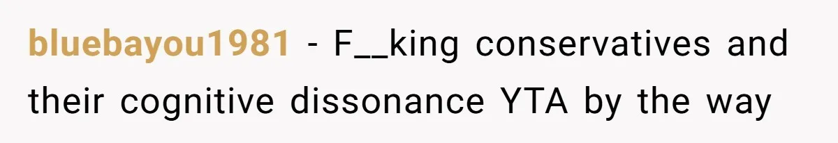 bluebayou1981 − F__king conservatives and their cognitive dissonance YTA by the way