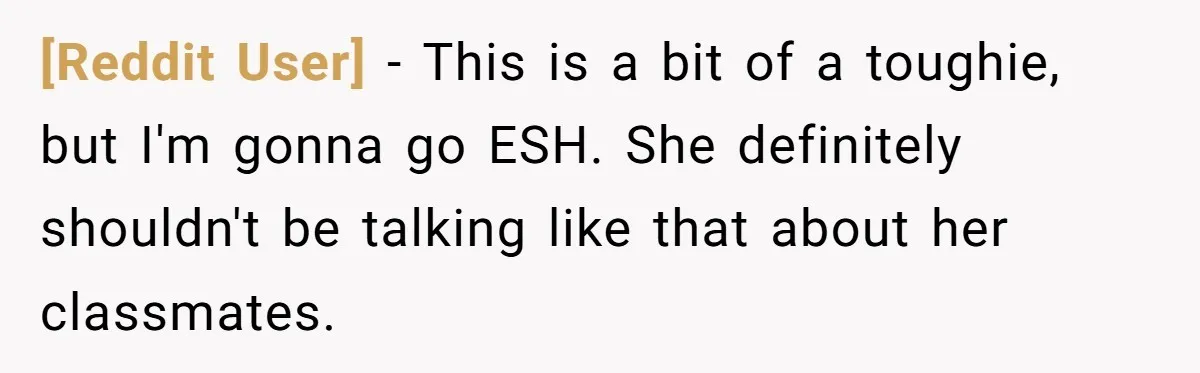[Reddit User] − This is a bit of a toughie, but I'm gonna go ESH. She definitely shouldn't be talking like that about her classmates.