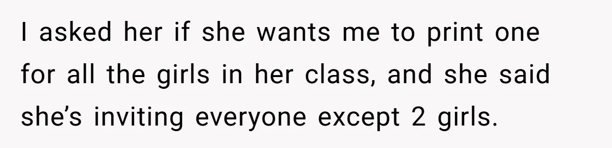 I asked her if she wants me to print one for all the girls in her class, and she said she’s inviting everyone except 2 girls.