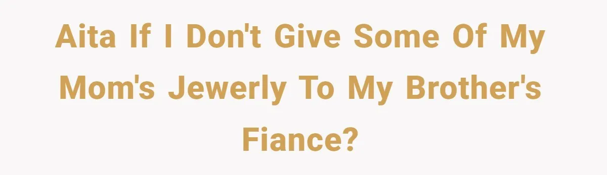 AITA if I don't give some of my mom's jewerly to my brother's fiance?