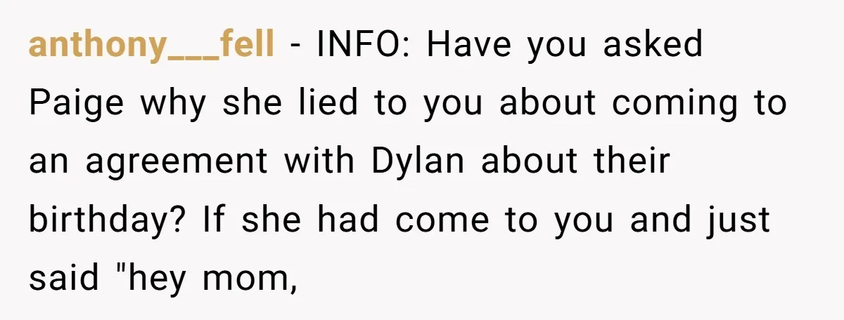 anthony___fell − INFO: Have you asked Paige why she lied to you about coming to an agreement with Dylan about their birthday? If she had come to you and just...