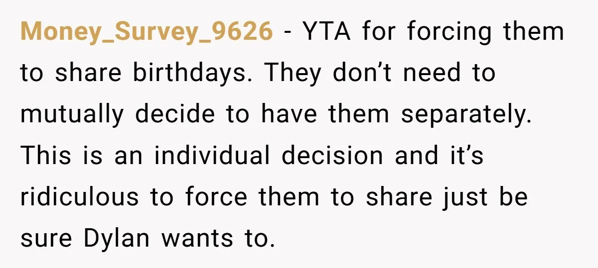 Money_Survey_9626 − YTA for forcing them to share birthdays. They don’t need to mutually decide to have them separately. This is an individual decision and it’s ridiculous to force them...