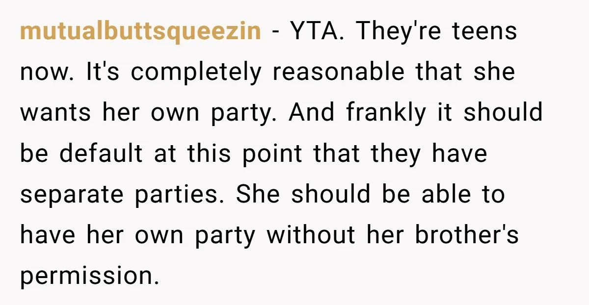 mutualbuttsqueezin − YTA. They're teens now. It's completely reasonable that she wants her own party. And frankly it should be default at this point that they have separate parties. She...