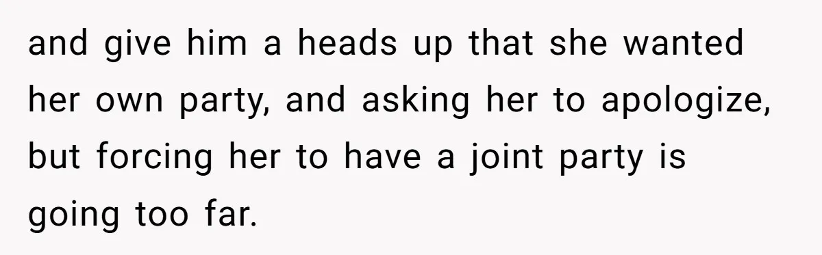 and give him a heads up that she wanted her own party, and asking her to apologize, but forcing her to have a joint party is going too far.