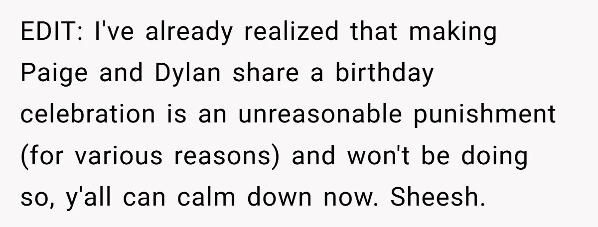 EDIT: I've already realized that making Paige and Dylan share a birthday celebration is an unreasonable punishment (for various reasons) and won't be doing so, y'all can calm down now....