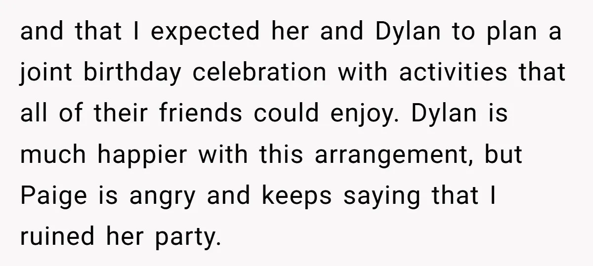 and that I expected her and Dylan to plan a joint birthday celebration with activities that all of their friends could enjoy. Dylan is much happier with this arrangement, but...