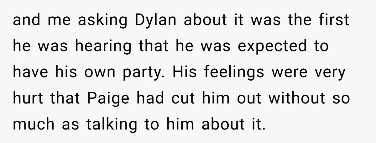 and me asking Dylan about it was the first he was hearing that he was expected to have his own party. His feelings were very hurt that Paige had cut...