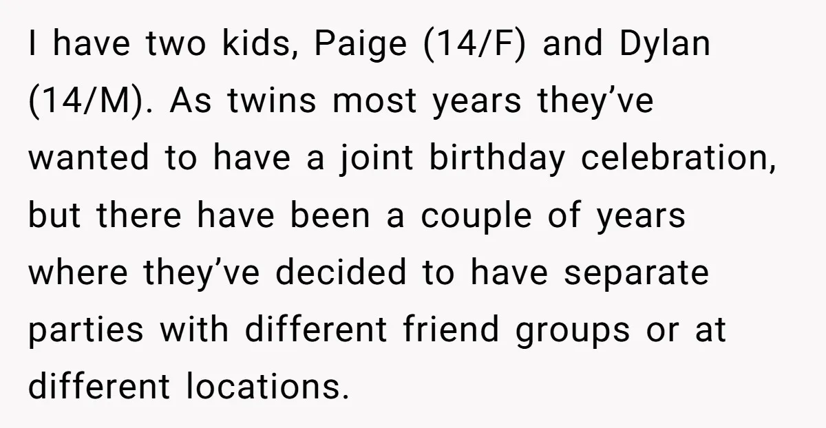 I have two kids, Paige (14/F) and Dylan (14/M). As twins most years they’ve wanted to have a joint birthday celebration, but there have been a couple of years where...