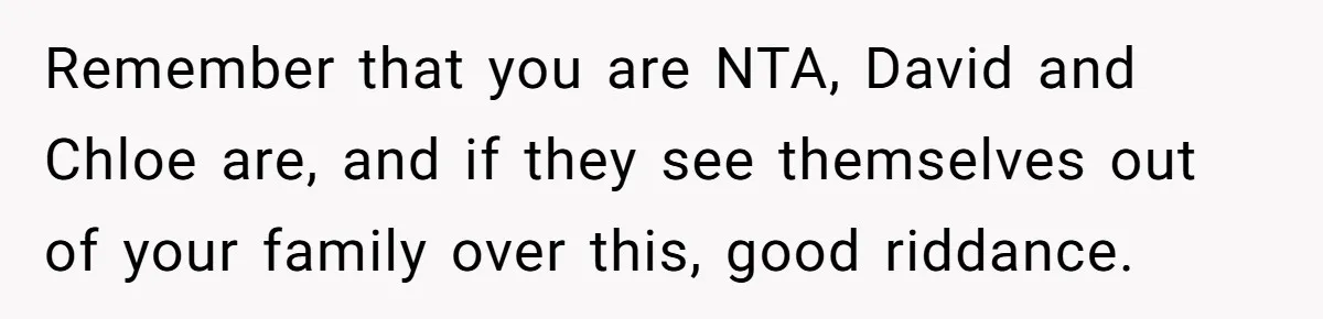 Remember that you are NTA, David and Chloe are, and if they see themselves out of your family over this, good riddance.