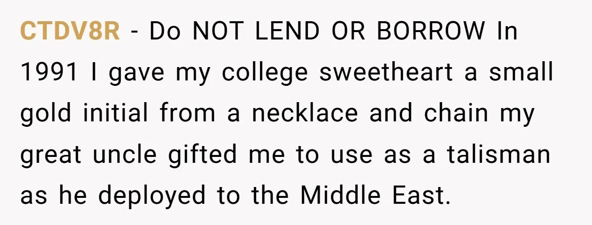 CTDV8R − Do NOT LEND OR BORROW In 1991 I gave my college sweetheart a small gold initial from a necklace and chain my great uncle gifted me to use...