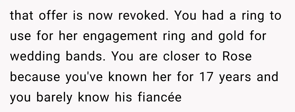 that offer is now revoked. You had a ring to use for her engagement ring and gold for wedding bands. You are closer to Rose because you've known her for...