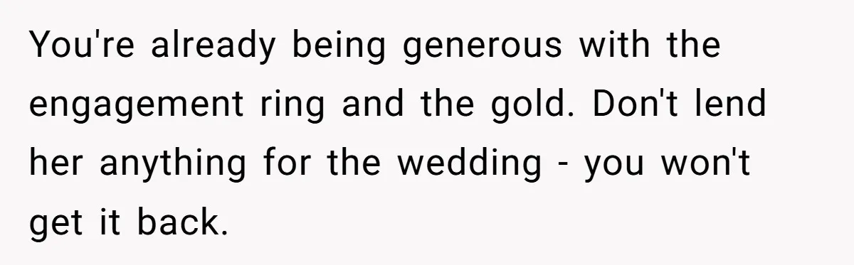 You're already being generous with the engagement ring and the gold. Don't lend her anything for the wedding - you won't get it back.
