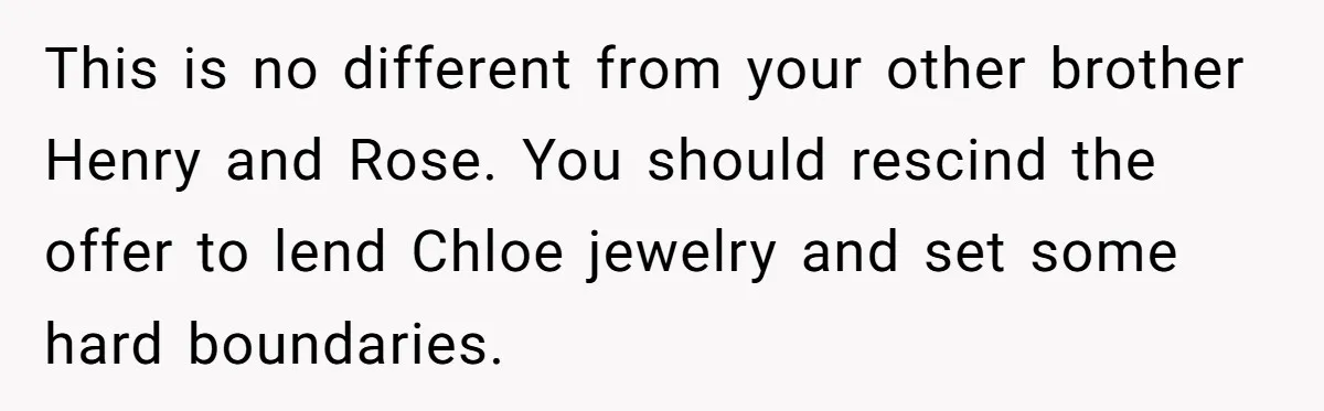 This is no different from your other brother Henry and Rose. You should rescind the offer to lend Chloe jewelry and set some hard boundaries.