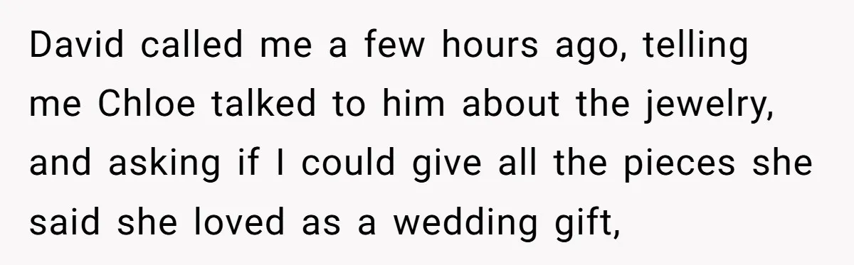 David called me a few hours ago, telling me Chloe talked to him about the jewelry, and asking if I could give all the pieces she said she loved as...