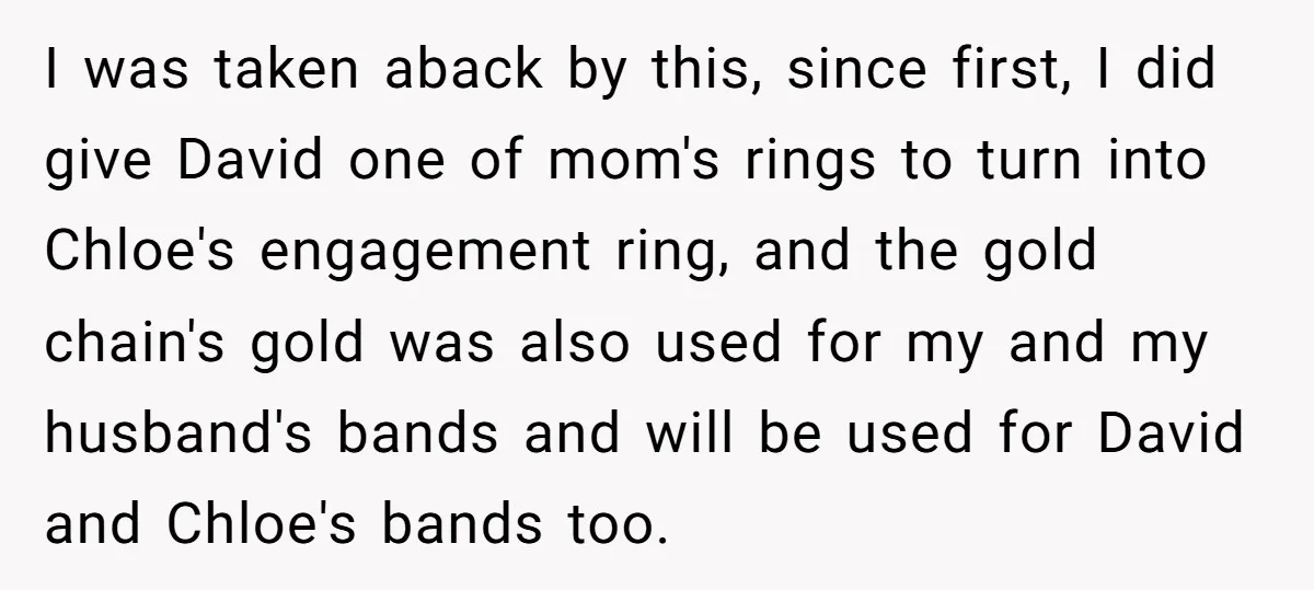 I was taken aback by this, since first, I did give David one of mom's rings to turn into Chloe's engagement ring, and the gold chain's gold was also used...