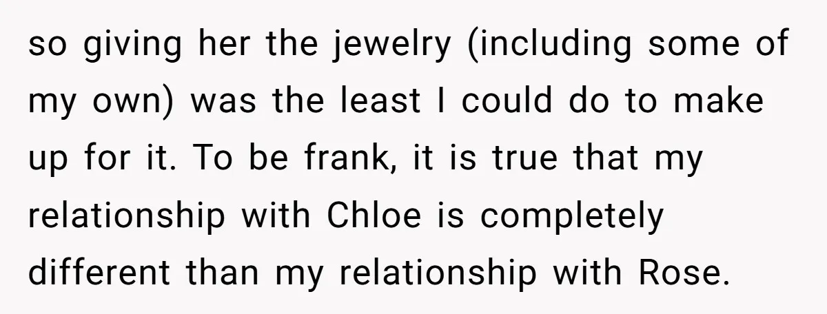 so giving her the jewelry (including some of my own) was the least I could do to make up for it. To be frank, it is true that my relationship...
