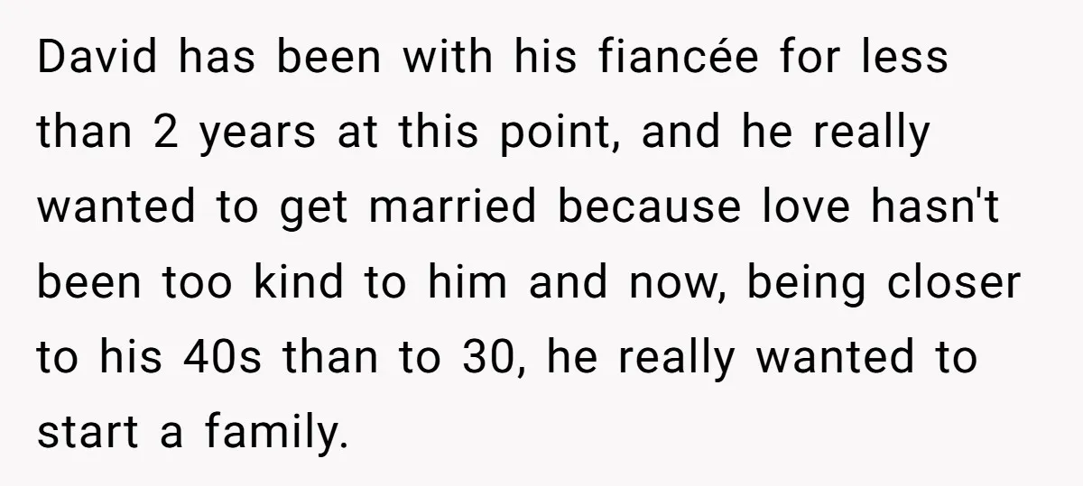 David has been with his fiancée for less than 2 years at this point, and he really wanted to get married because love hasn't been too kind to him and...