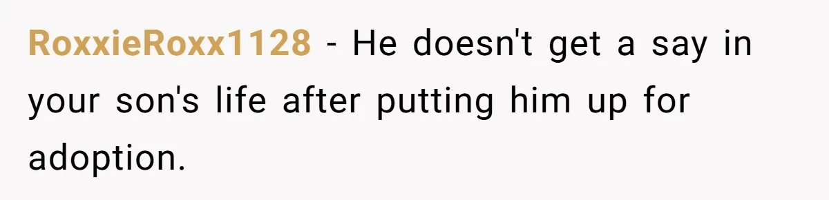 RoxxieRoxx1128 − He doesn't get a say in your son's life after putting him up for adoption.