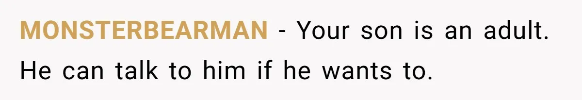 MONSTERBEARMAN − Your son is an adult. He can talk to him if he wants to.