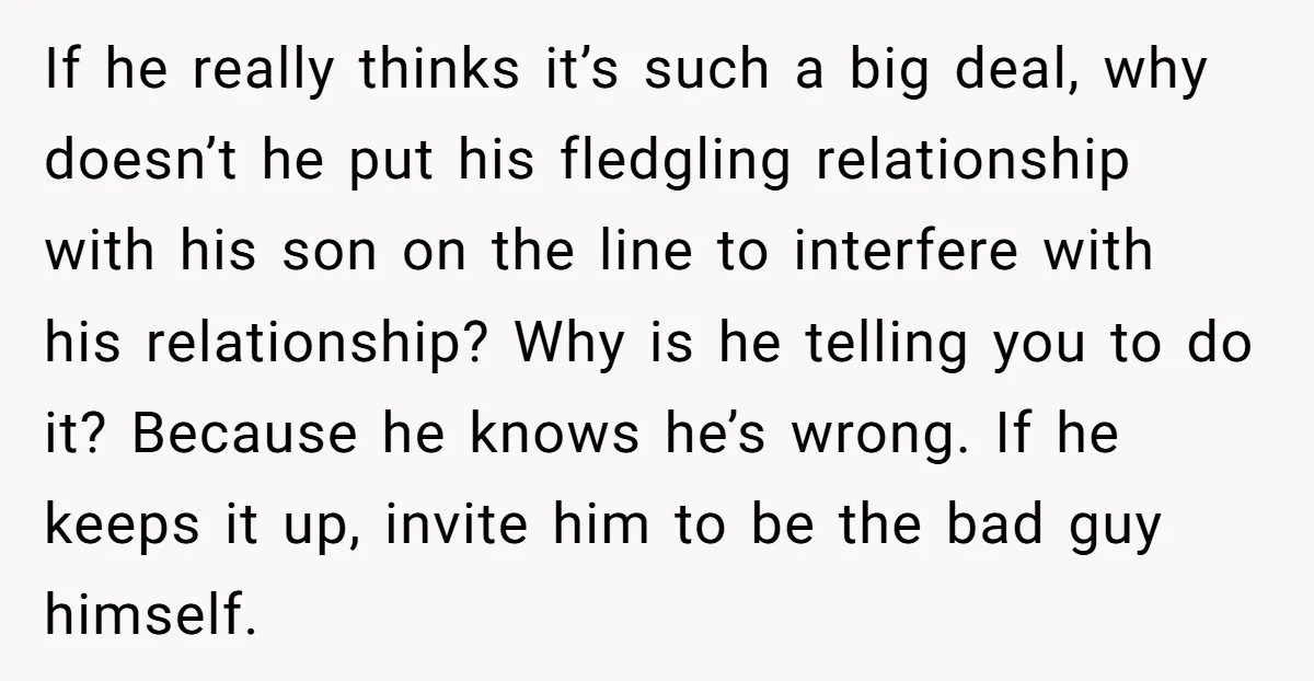 If he really thinks it’s such a big deal, why doesn’t he put his fledgling relationship with his son on the line to interfere with his relationship? Why is he...