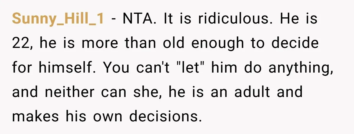 Sunny_Hill_1 − NTA. It is ridiculous. He is 22, he is more than old enough to decide for himself. You can't "let" him do anything, and neither can she, he...