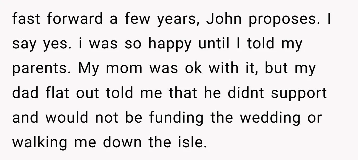 fast forward a few years, John proposes. I say yes. i was so happy until I told my parents. My mom was ok with it, but my dad flat out...