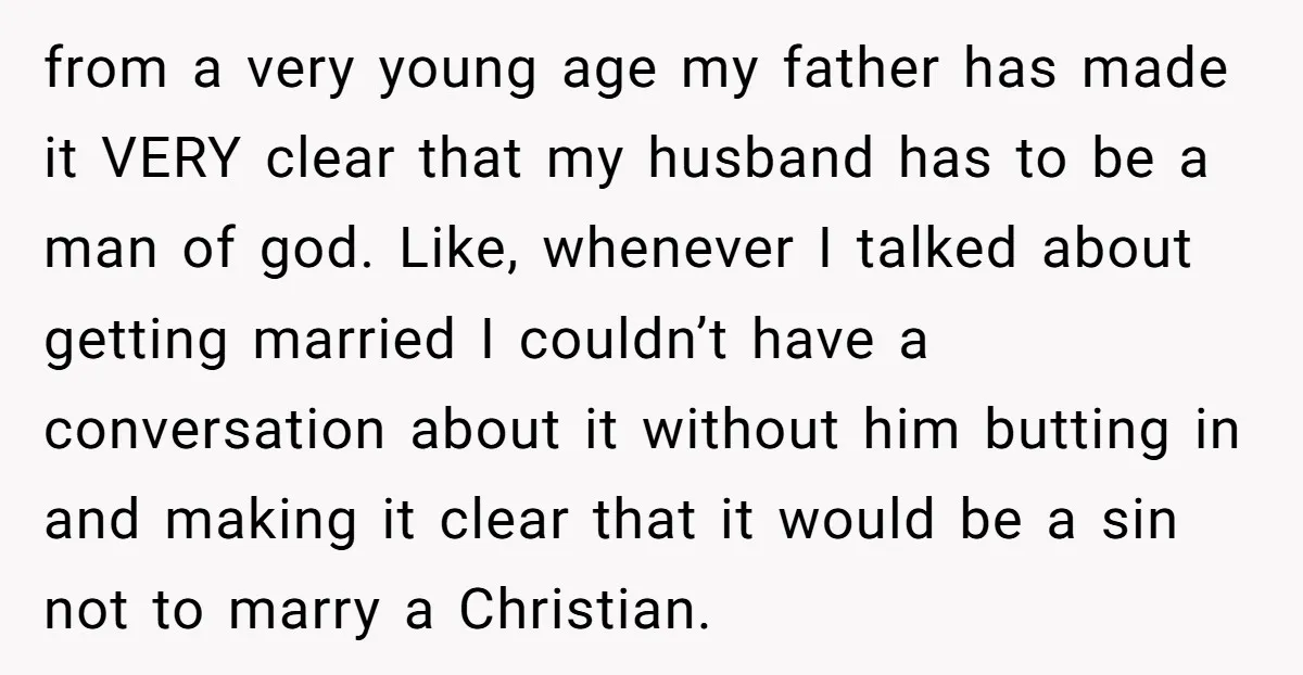 from a very young age my father has made it VERY clear that my husband has to be a man of god. Like, whenever I talked about getting married I...