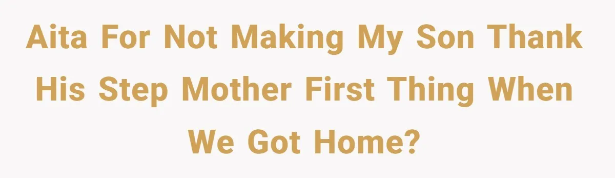 AITA for not making my son thank his step mother first thing when we got home?