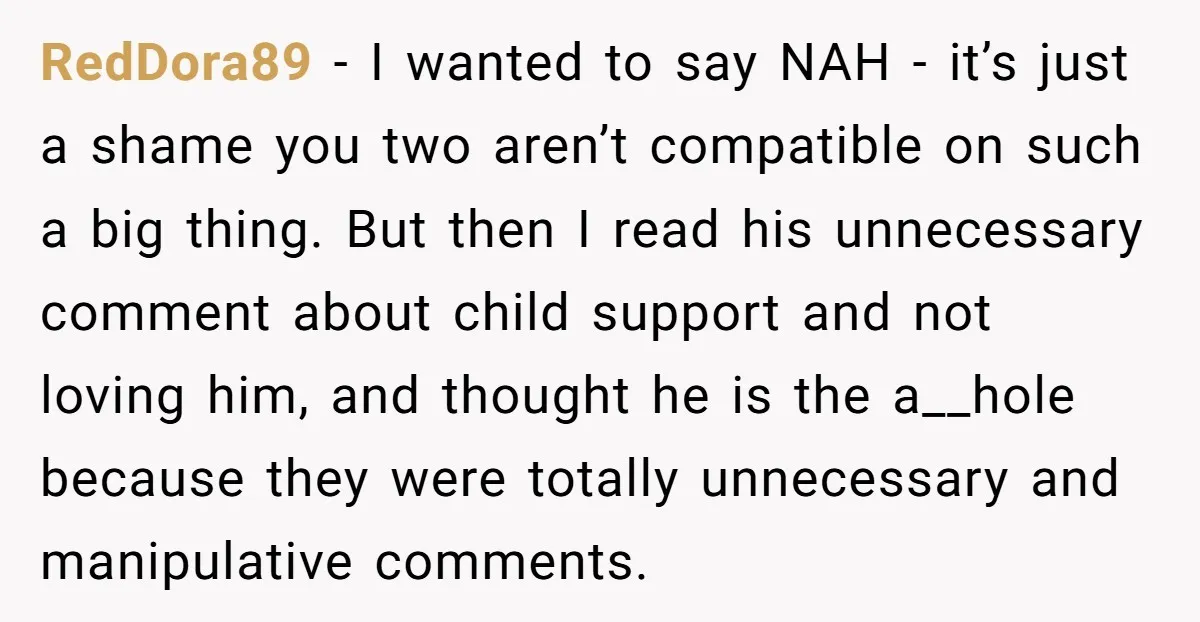 RedDora89 − I wanted to say NAH - it’s just a shame you two aren’t compatible on such a big thing. But then I read his unnecessary comment about child...