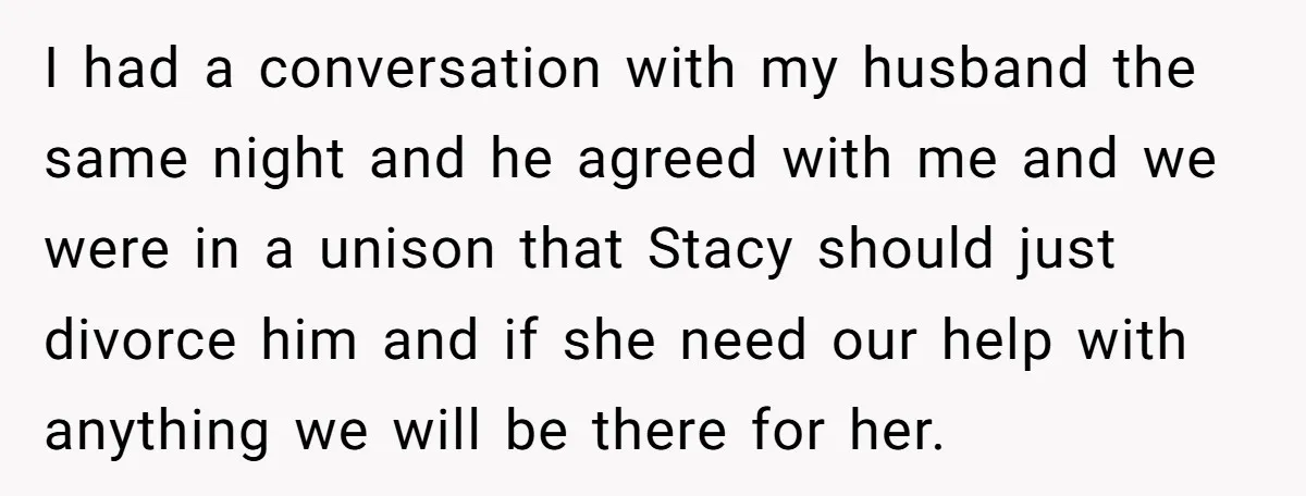 I had a conversation with my husband the same night and he agreed with me and we were in a unison that Stacy should just divorce him and if she...