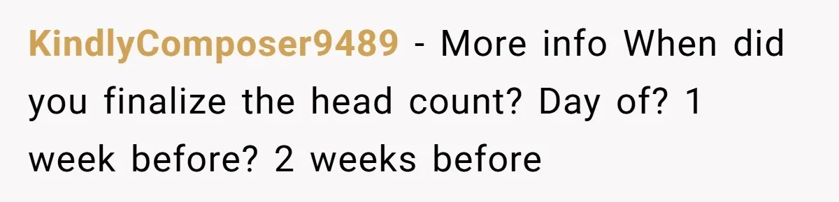 KindlyComposer9489 − More info When did you finalize the head count? Day of? 1 week before? 2 weeks before